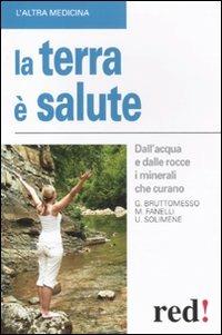 La terra è salute. Dall'acqua e dalle rocce i minerali che curano - Gianluca Bruttomesso,Mauro Fanelli,Umberto Solimene - copertina