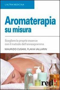 Aromaterapia su misura. Scegliere le proprie essenze con il metodo dell'enneagramma - Maurizio Cusani,Flavia Vallarin - copertina