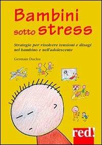 Bambini sotto stress. Strategie per risolvere tensioni e disagi nel bambino e nell'adolescente - Germain Duclos - copertina