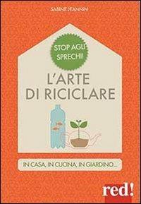 L' arte di riciclare. In casa, in cucina, in giardino - Sabine Jeannin - copertina