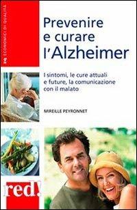 Prevenire e curare l'Alzheimer. I sintomi, le cure attuali e future, la comunicazione con il malato - Mireille Peyronnet - copertina