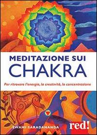 Meditazione sui chakra. Per ritrovare l'energia, la creatività, la concentrazione - Saradananda Swami - copertina