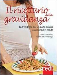 Il ricettario della gravidanza. Nutrirsi bene per un parto sereno e un bimbo in salute - Anna Marconato,Emanuela Sacconago - copertina