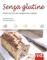 Senza glutine. Ricette per tutti, per mangiare sano e goloso