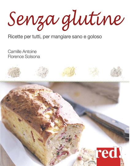 Senza glutine. Ricette per tutti, per mangiare sano e goloso - Florence Solsona-Guillem,Camille Antoine - copertina