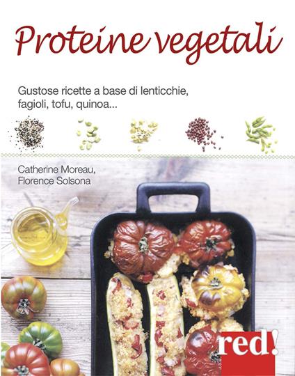 Proteine vegetali. Gustose ricette a base di lenticchie, piselli, fagioli, tofu, quinoa... - Catherine Moreau,Florence Solsona-Guillem - copertina