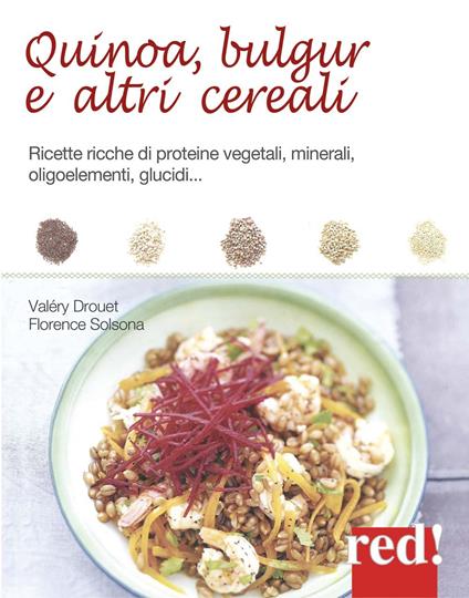 Quinoa, bulgur e altri cereali. Ricette ricche di proteine vegetali, minerali, oligoelementi, glucidi... - Valéry Drouet,Florence Solsona-Guillem - copertina