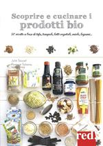 Scoprire e cucinare i prodotti bio. 50 ricette a base di tofu, tempeh, latti vegetali, miele, legumi...