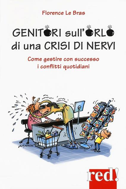 Genitori sull'orlo di una crisi di nervi. Come gestire con successo i conflitti quotidiani - Florence Le Bras - copertina