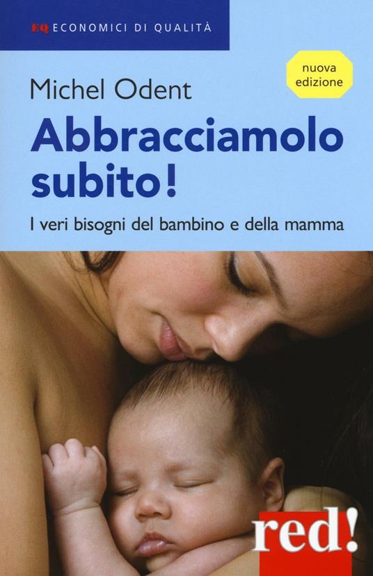 Abbracciamolo subito! I veri bisogni del bambino e della mamma - Michel Odent - copertina