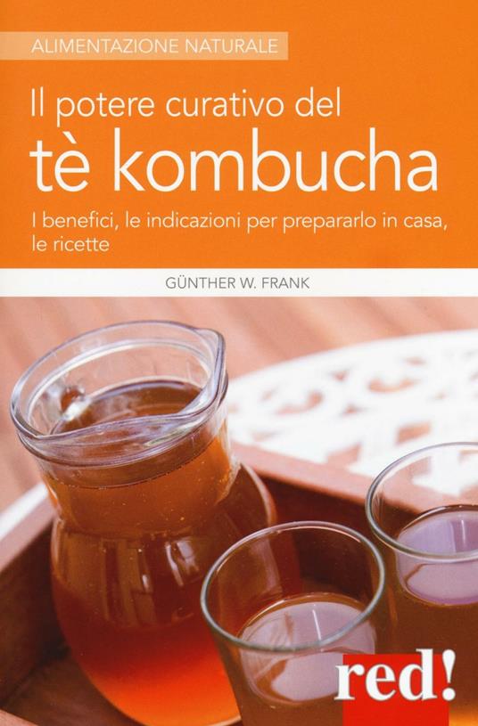 Il potere curativo del tè Kombucha. I benefici, le indicazioni per prepararlo in casa, le ricette - Frank W. Günther - copertina