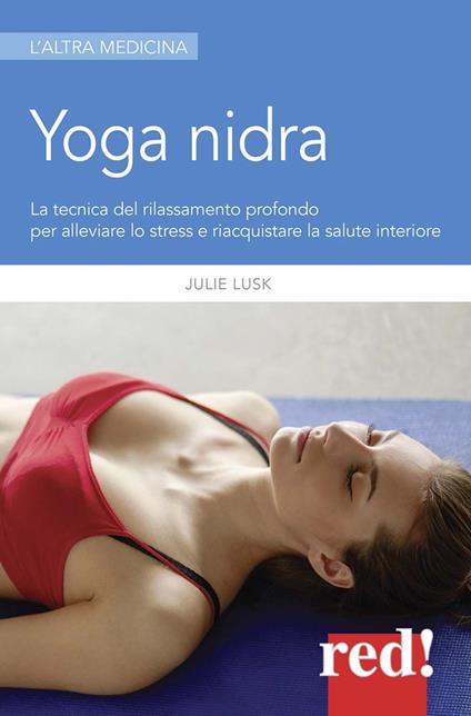 Yoga nidra. La tecnica del rilassamento profondo per combattere lo stress, chiarire l'inconscio e risvegliare la creatività - Julie T. Lusk - copertina