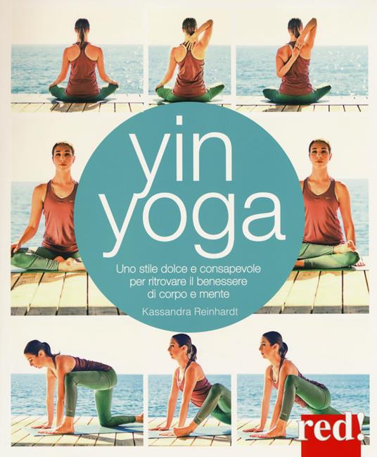 Yin yoga. Uno stile dolce e consapevole per ritrovare il benessere di corpo e mente - Kassandra Reinhardt - copertina