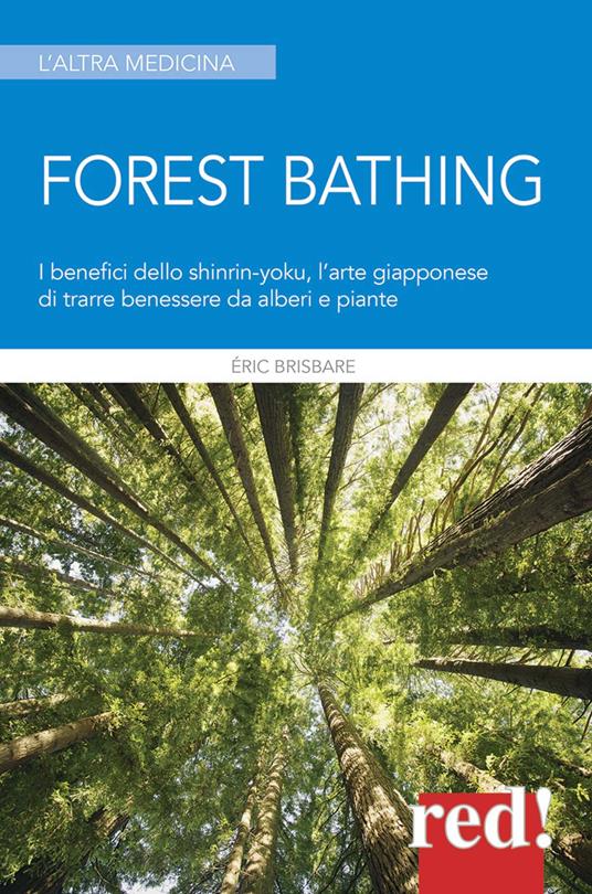 Forest bathing. I benefici dello Shinrin-yoku, l'arte giapponese di trarre benessere da alberi e piante - Éric Brisbare,Anne-Charlotte Fraisse - copertina