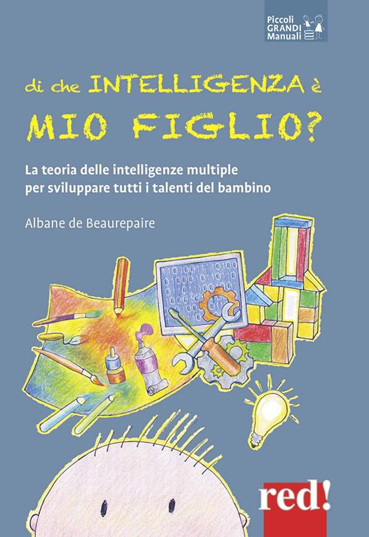 Di che intelligenza è mio figlio? La teoria delle intelligenze multiple per sviluppare tutti i talenti del bambino - Albane De Beaurepaire - copertina