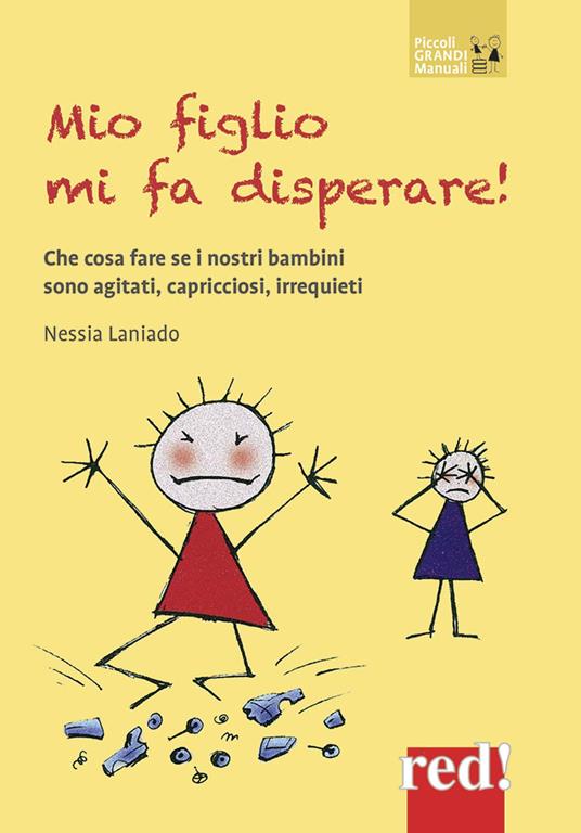 Mio figlio mi fa disperare! Che cosa fare se i nostri bambini sono agitati, capricciosi, irrequieti - Nessia Laniado - copertina