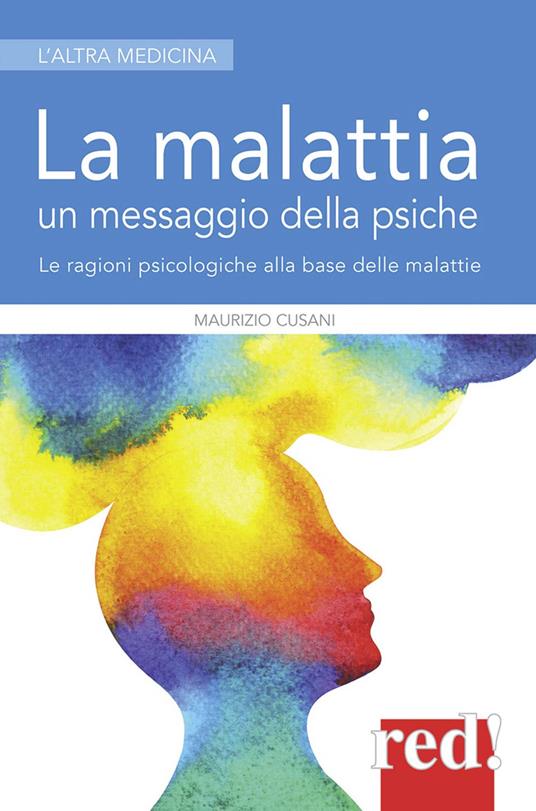 La malattia un messaggio della psiche. Le ragioni psicologiche alla base delle malattie - Maurizio Cusani - copertina