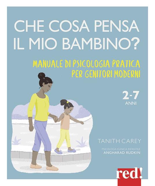 Che cosa pensa il mio bambino? Manuale di psicologia pratica per genitori moderni - Tanith Carey,Angharad Rudkin - copertina