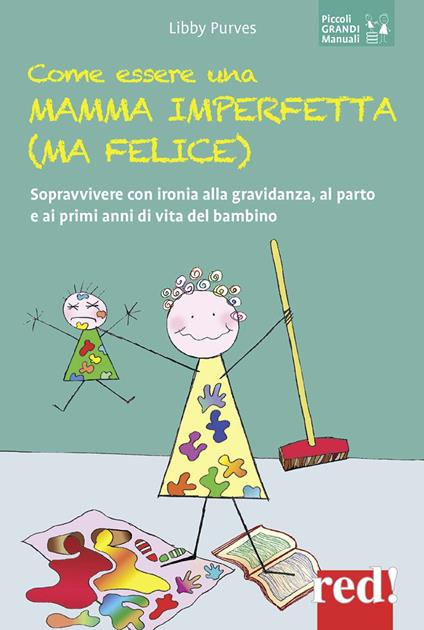 Come essere una mamma imperfetta (ma felice). Sopravvivere con ironia alla gravidanza, al parto e ai primi anni di vita del bambino - Libby Purves - copertina