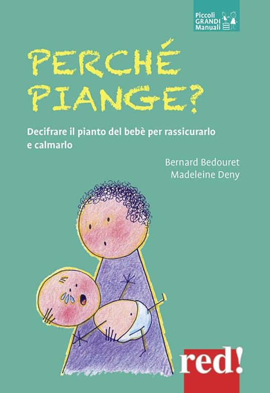 Perché piange? Decifrare il pianto del bebè per rassicurarlo e calmarlo - Bernard Bedouret,Madeleine Deny - copertina