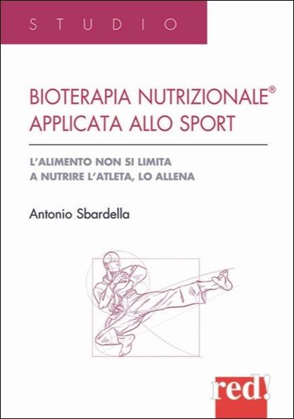 Bioterapia nutrizionale applicata allo sport. L'alimento non si limita a nutrire l'atleta, lo allena - Antonio Sbardella - copertina