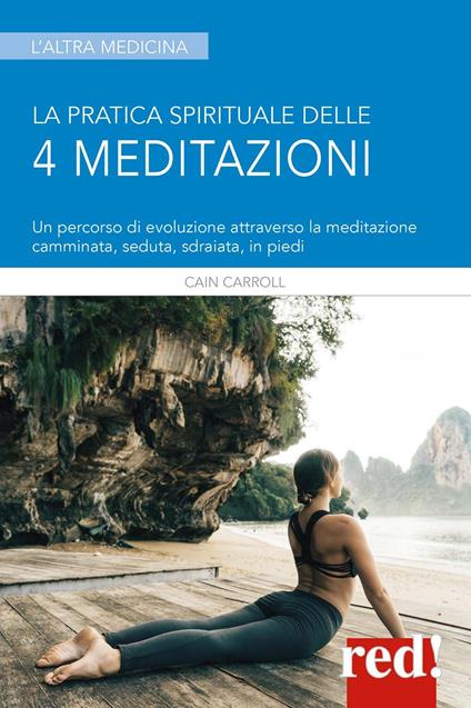 La pratica spirituale delle 4 meditazioni. Un percorso di evoluzione attraverso la meditazione camminata, seduta, sdraiata, in piedi - Cain Carroll - copertina