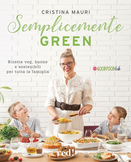 Semplicemente green. Ricette veg, buone e sostenibili per tutta la famiglia - Cristina Mauri - copertina
