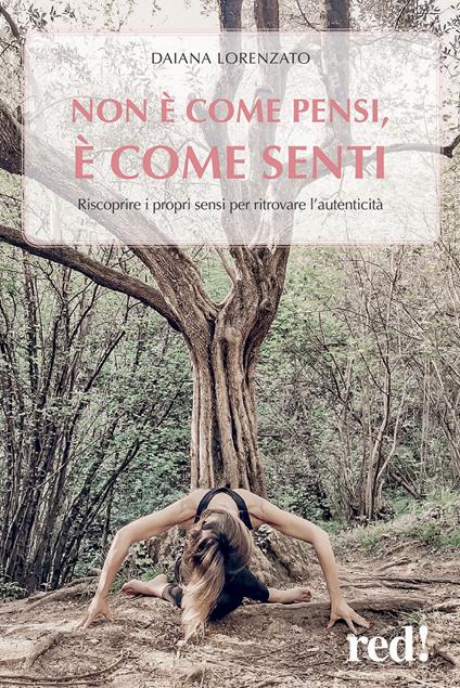 Non è come pensi, è come senti. Riscoprire i propri sensi per ritrovare l'autenticità - Daiana Lorenzato - copertina