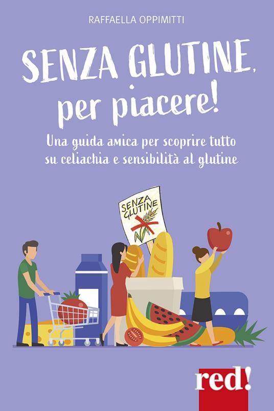 Senza glutine, per piacere! Una guida amica per scoprire tutto su celiachia e sensibilità al glutine - Raffaella Oppimitti - copertina