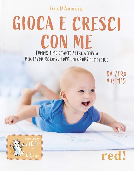Gioca e cresci con me. Tummy Time e tante altre attività per favorire lo sviluppo psicomotorio da 0 a 18 mesi. Con QR Code - Lisa D'Ambrosio - copertina