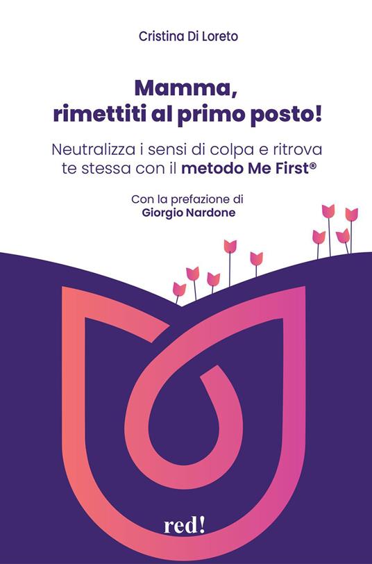Mamma, rimettiti al primo posto! Neutralizza i sensi di colpa e ritrova te stessa con il metodo Me First® - Cristina Di Loreto,Marianna Giulianelli - copertina