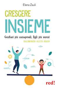 Libro Crescere insieme. Genitori più consapevoli, figli più sereni. Dall’infanzia all’età adulta Elena Zauli