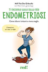 Libro Ti racconto tutto sulla mia endometriosi. Come ridurre i sintomi e vivere meglio May Fait Des Gribouillis Marc Even