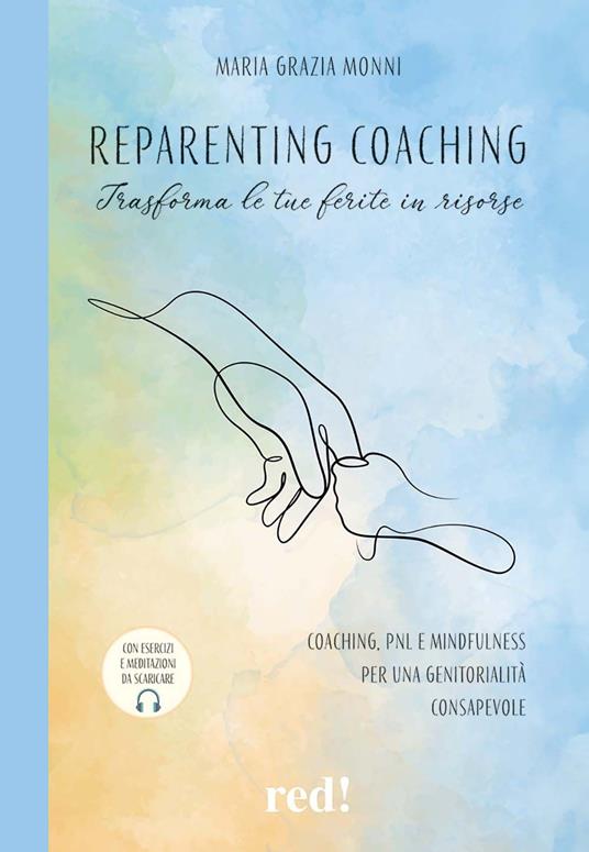 Reparenting coaching. Trasforma le tue ferite in risorse. Coaching, PNL e mindfulness per una genitorialità consapevole - Maria Grazia Monni - copertina