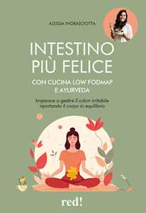 Libro Intestino più felice con cucina Low FODMAP e Ayurveda. Imparare a gestire il colon irritabile riportando il corpo in equilibrio Alessia Ingrasciotta