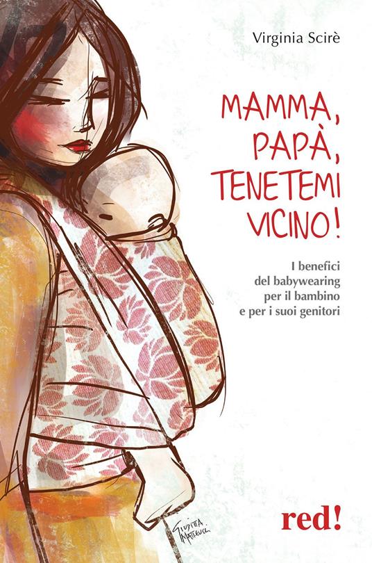 Mamma, papà, tenetemi vicino! I benefici del babywearing per il bambino e per i suoi genitori - Virginia Scirè - copertina