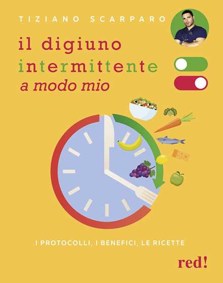 Libro Il digiuno intermittente a modo mio. I protocolli, i benefici, le ricette Tiziano Scarparo