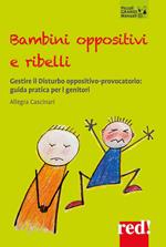 Bambini oppositivi e ribelli. Guida pratica per gestire il disturbo oppositivo provocatorio