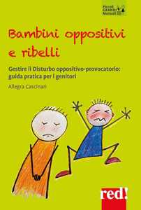 Libro Bambini oppositivi e ribelli. Gestire il disturbo oppositivo-provocatorio: guida pratica per i genitori Allegra Cascinari