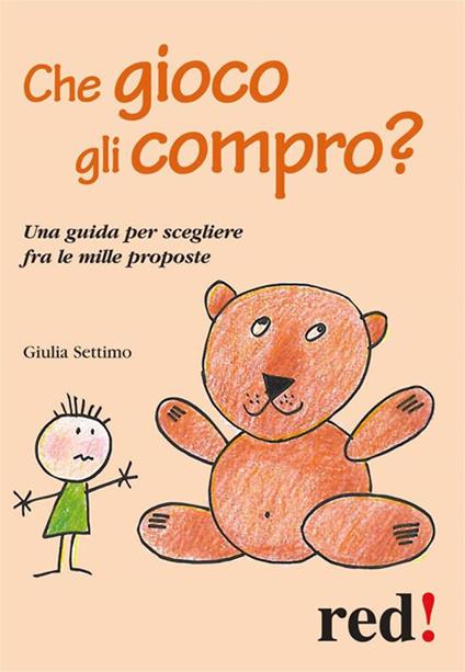 Che gioco gli compro? Una guida per scegliere fra le mille proposte - Giulia Settimo - ebook