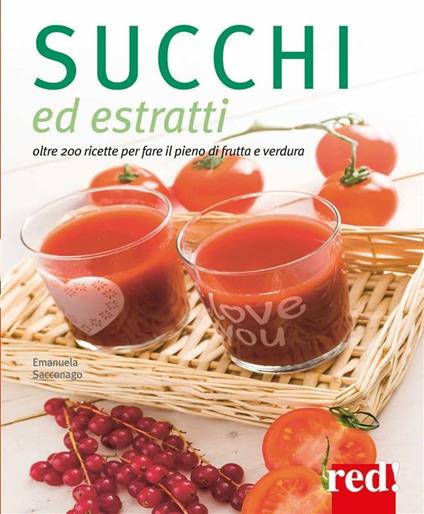 Succhi ed estratti. Oltre 200 ricette per fare il pieno di frutta e verdura - Emanuela Sacconago - ebook