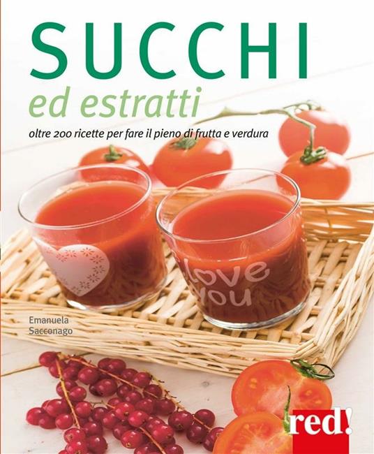 Succhi ed estratti. Oltre 200 ricette per fare il pieno di frutta e verdura - Emanuela Sacconago - ebook