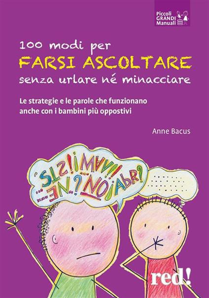 100 modi per farsi ascoltare senza urlare né minacciare. Le strategie e le parole che funzionano anche con i bambini più oppositivi - Anne Bacus,Monica Berno - ebook