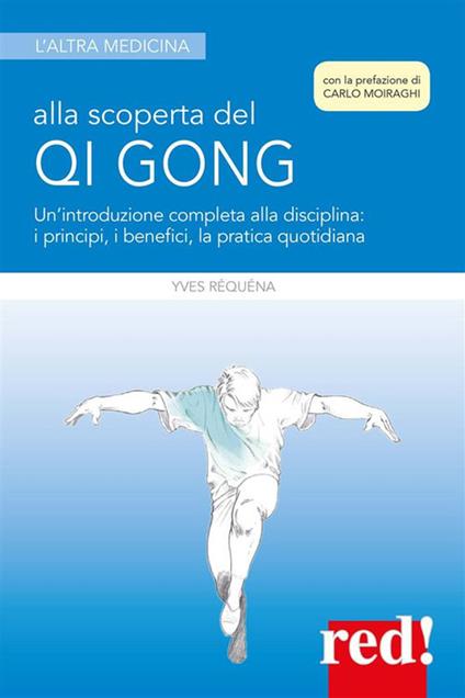 Alla scoperta del Qi Gong. Un'introduzione completa alla disciplina: i principi, i benefici, la pratica quotidiana - Yves Réquéna,Claire Palermo Patera - ebook