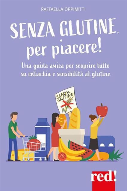 Senza glutine, per piacere! Una guida amica per scoprire tutto su celiachia e sensibilità al glutine - Raffaella Oppimitti - ebook
