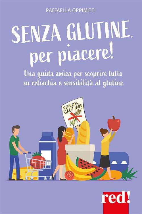 Senza glutine, per piacere! Una guida amica per scoprire tutto su celiachia e sensibilità al glutine - Raffaella Oppimitti - ebook