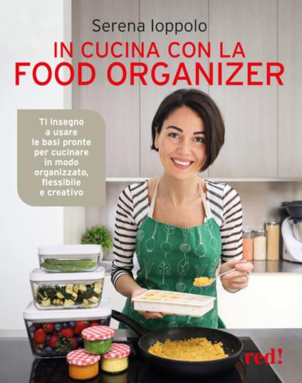 In cucina con la food organizer. Ti insegno a usare le basi pronte per cucinare in modo organizzato, flessibile e creativo - Serena Ioppolo - ebook