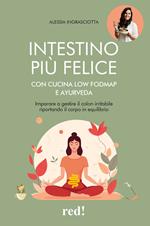 Intestino più felice con cucina Low FODMAP e Ayurveda. Imparare a gestire il colon irritabile riportando il corpo in equilibrio