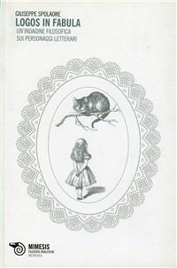 Logos in fabula. Un'indagine filosofica sui personaggi letterari - Giuseppe Spolaore - copertina
