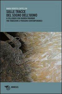 Sulle tracce del sogno dell'uomo. A colloquio con Raimon Panikkar tra tradizione e pensiero contemporaneo - Maria Roberta Cappellini - copertina